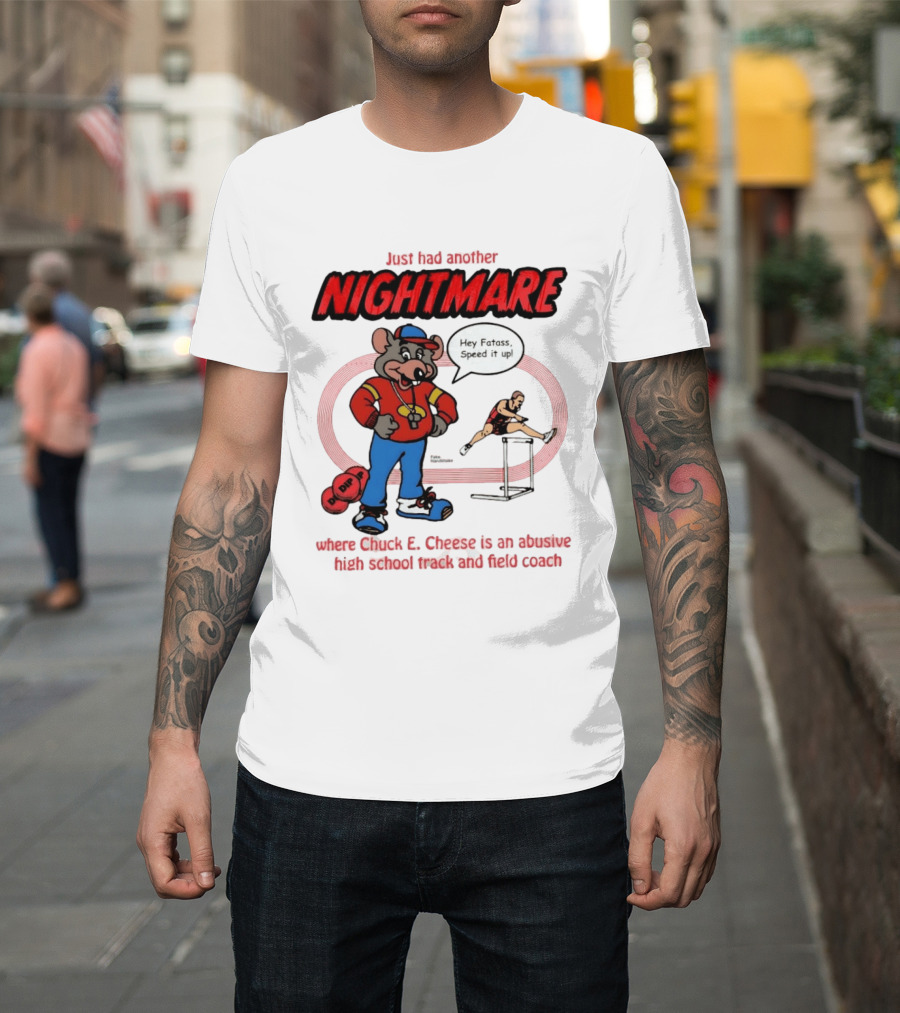 Just Had Another Nightmare Where Chuck E Cheese Abusive High School Track And Field Coach T-Shirt