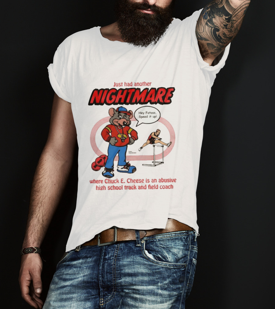 Just Had Another Nightmare Where Chuck E Cheese Abusive High School Track And Field Coach T-Shirt
