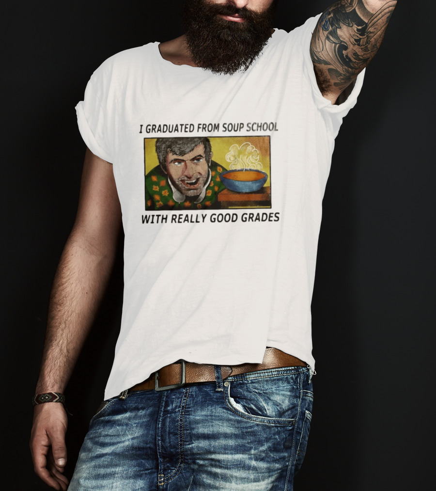 I Graduated From Soup School With Really Good Grades Text With Man And Soup Bowl T-Shirt
