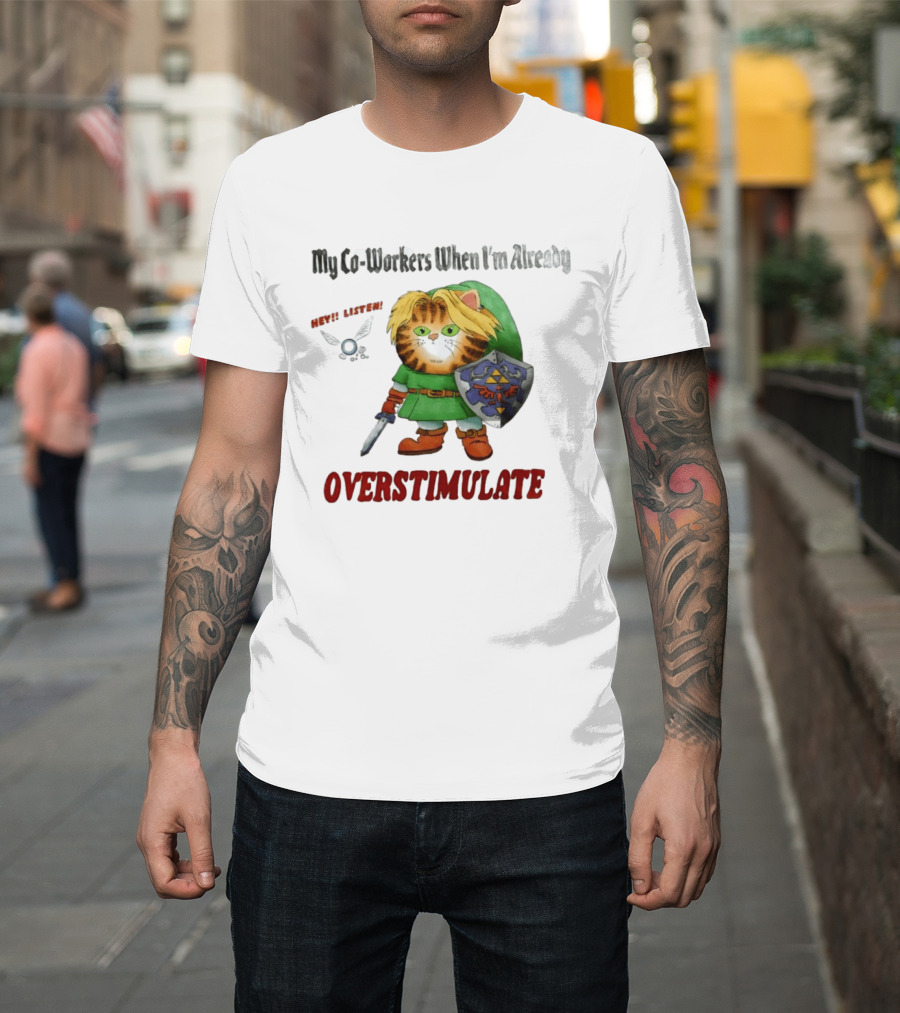 My Co Workers When I'm Already Overstimulated Link Cat Hey Listen T-Shirt