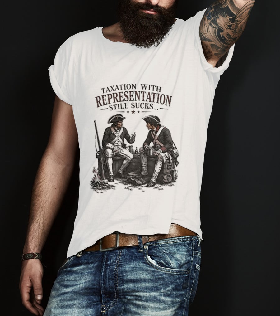 Taxation With Representation Still Sucks Historical Figures Conversation T-Shirt