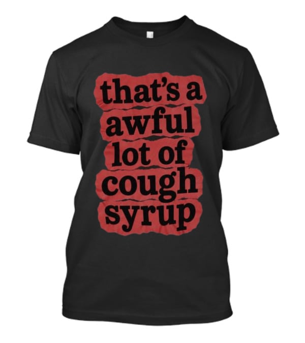 Awful Lot Of Cough Syrup Store The Last Pint That's A Awful Lot Of Cough Syrup T-Shirt