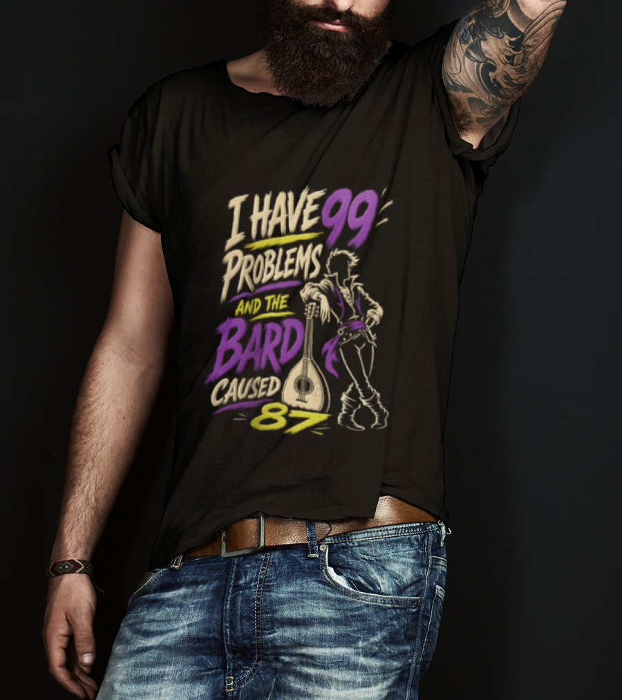 I Have 99 Problems And The Bard Caused 87 Dungeons And Dragons Bard Pun T-Shirt