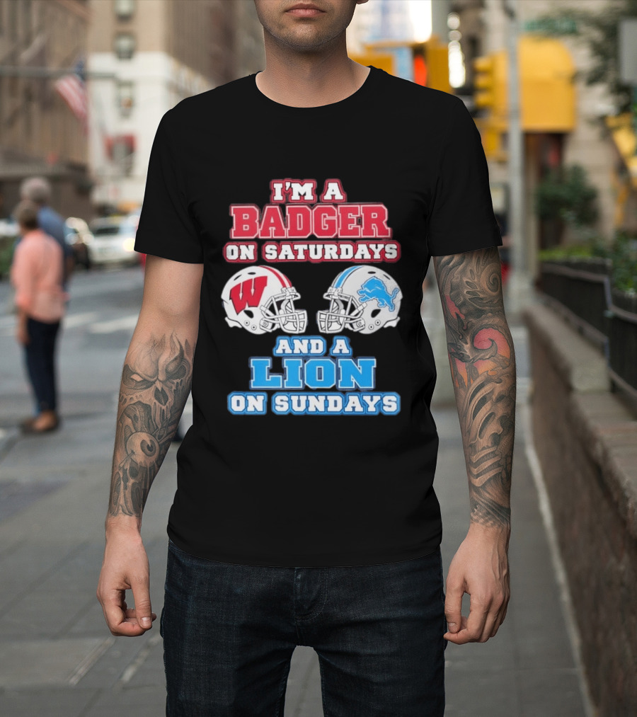 I'm A Badger On Saturdays And A Lion On Sundays Football Fan Wisconsin Detroit T-Shirt