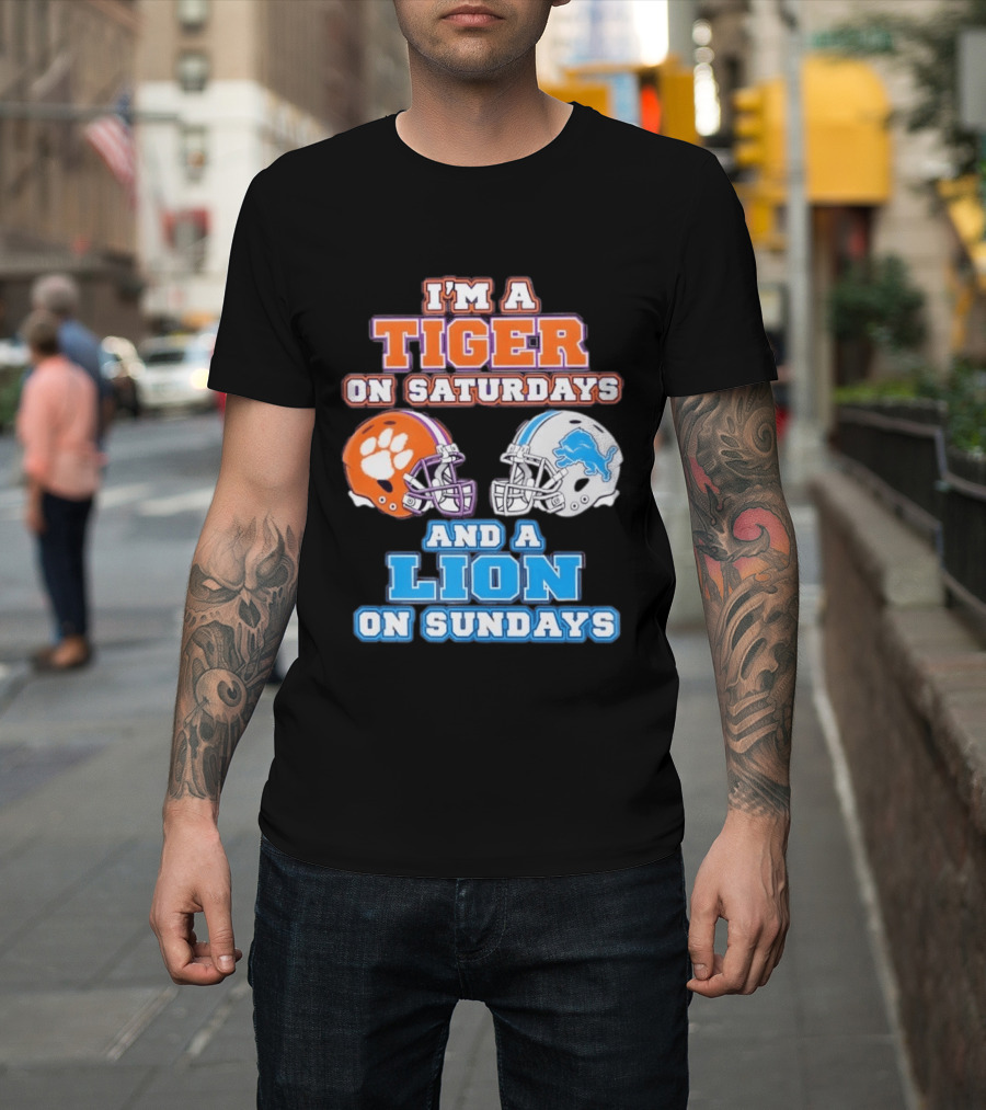 I'm A Tiger On Saturdays Clemson Helmet And A Lion On Sundays Detroit Football T-Shirt