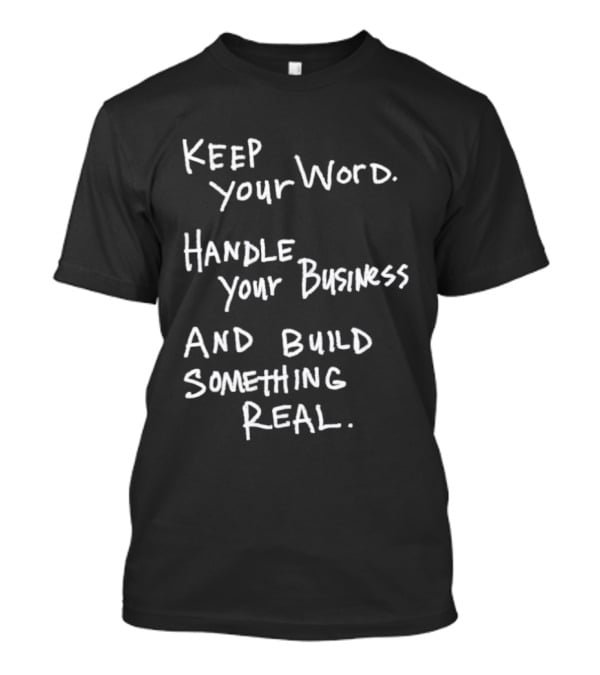 Keep Your Word Handle Your Business Build Something Real Authentic Message T-Shirt