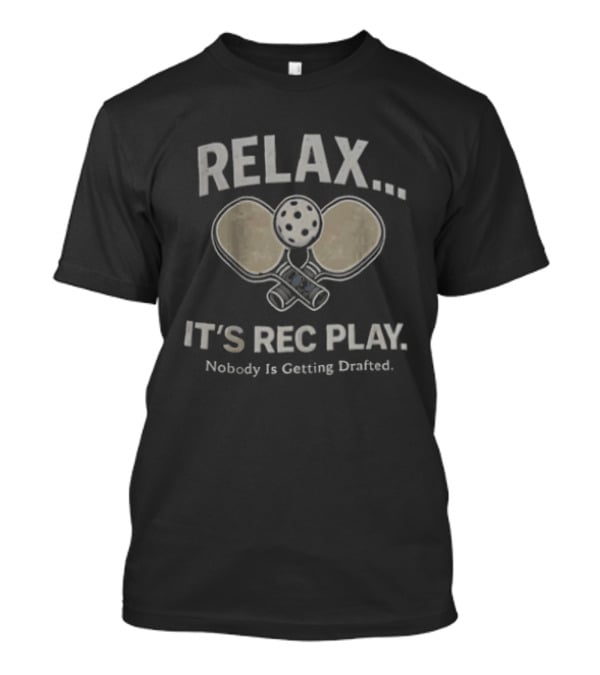Relax It's Rec Play Pickleball Nobody Is Getting Drafted T-Shirt