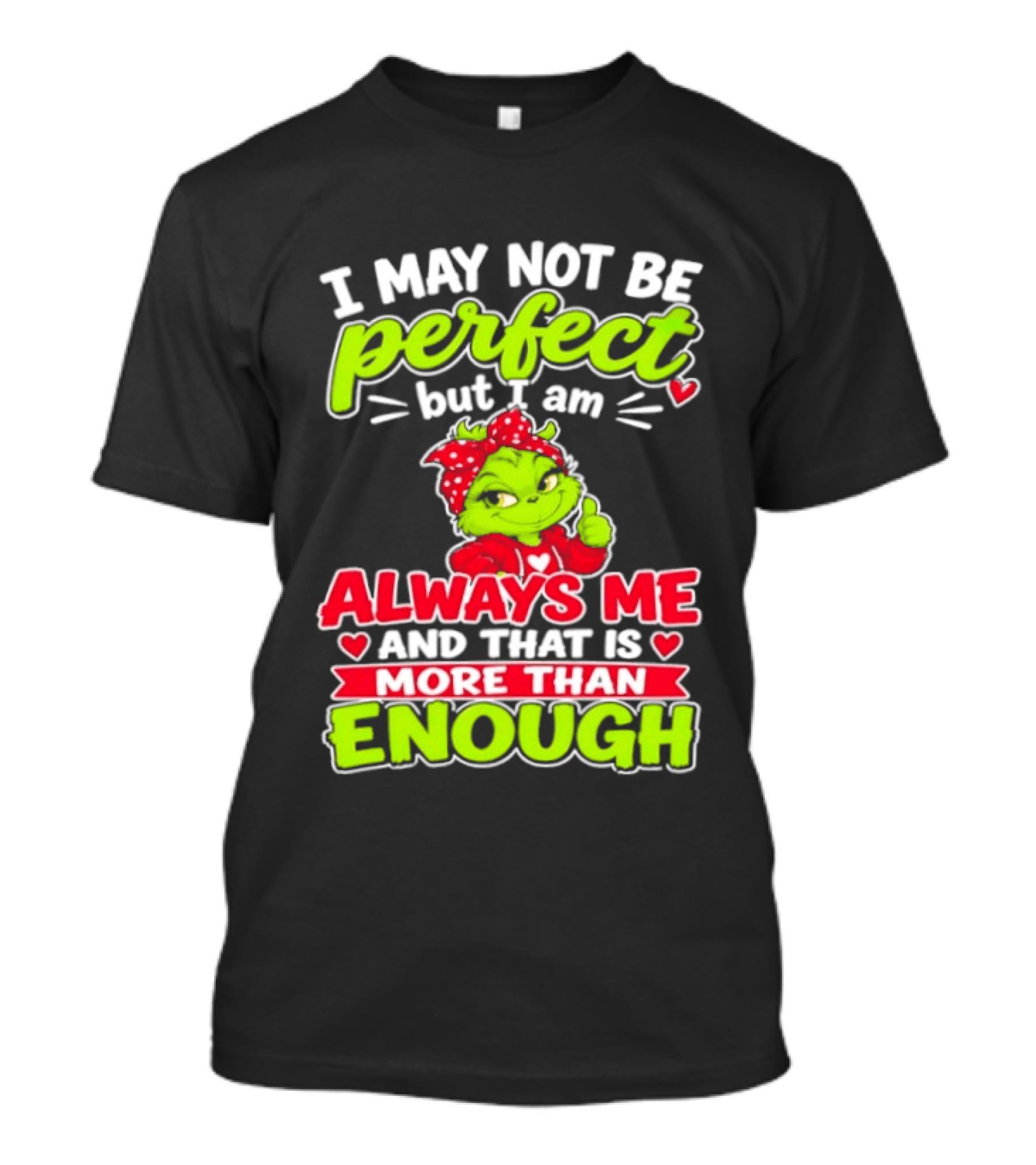 I May Not Be Perfect But I Am Always Me And That Is More Than Enough Grinch T-Shirt