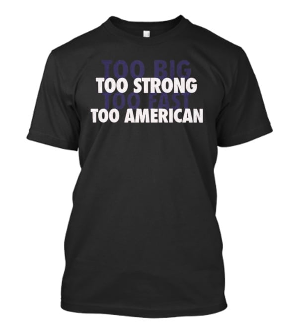 Too Big Too Strong Too Fast Too American T-Shirt