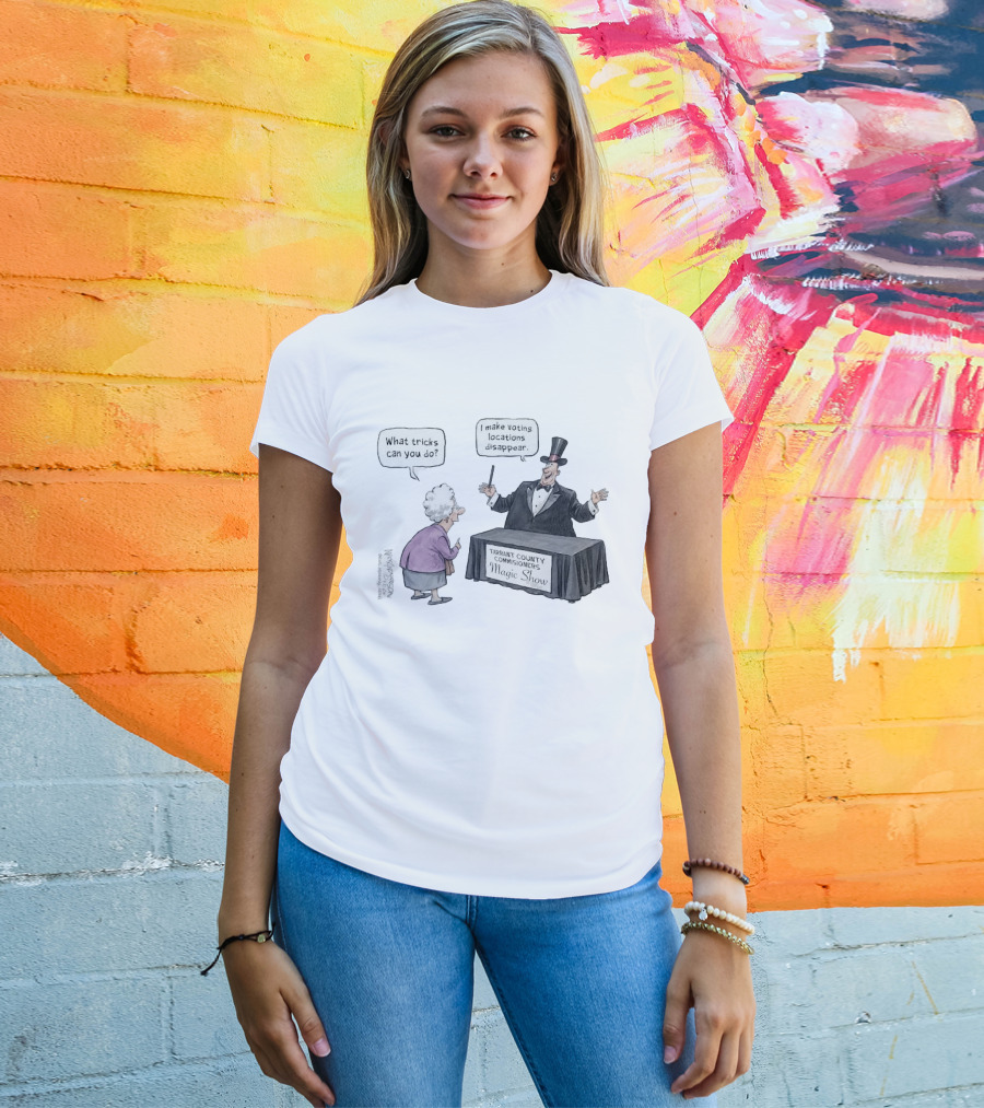 Magic Show Tarrant County Commissioners What Tricks Can You Do I Make Voting Locations Disappear T-Shirt