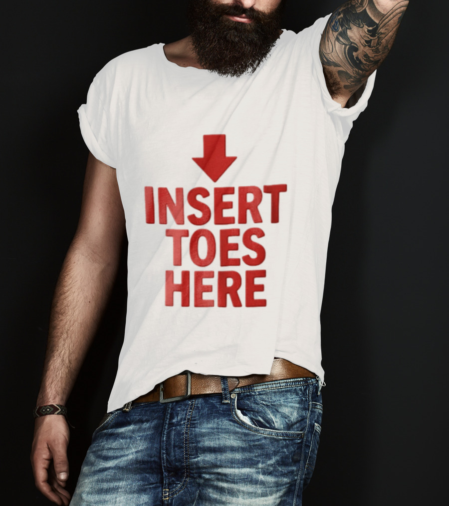 Insert Toes Here Red Lettering With Downward Arrow T-Shirt