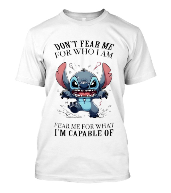Stitch Don't Fear Me For Who I Am Fear Me For What I'm Capable Of T-Shirt