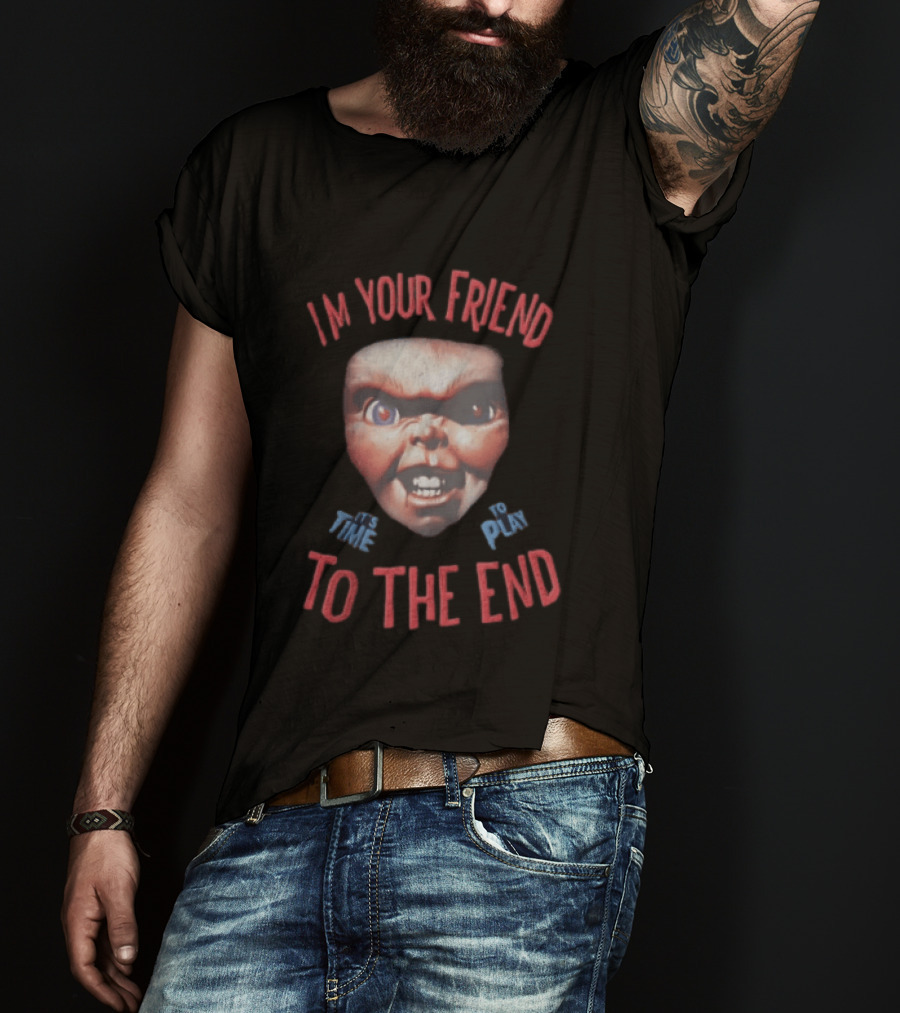I'm Your Friend Chucky Time To Play To The End T-Shirt