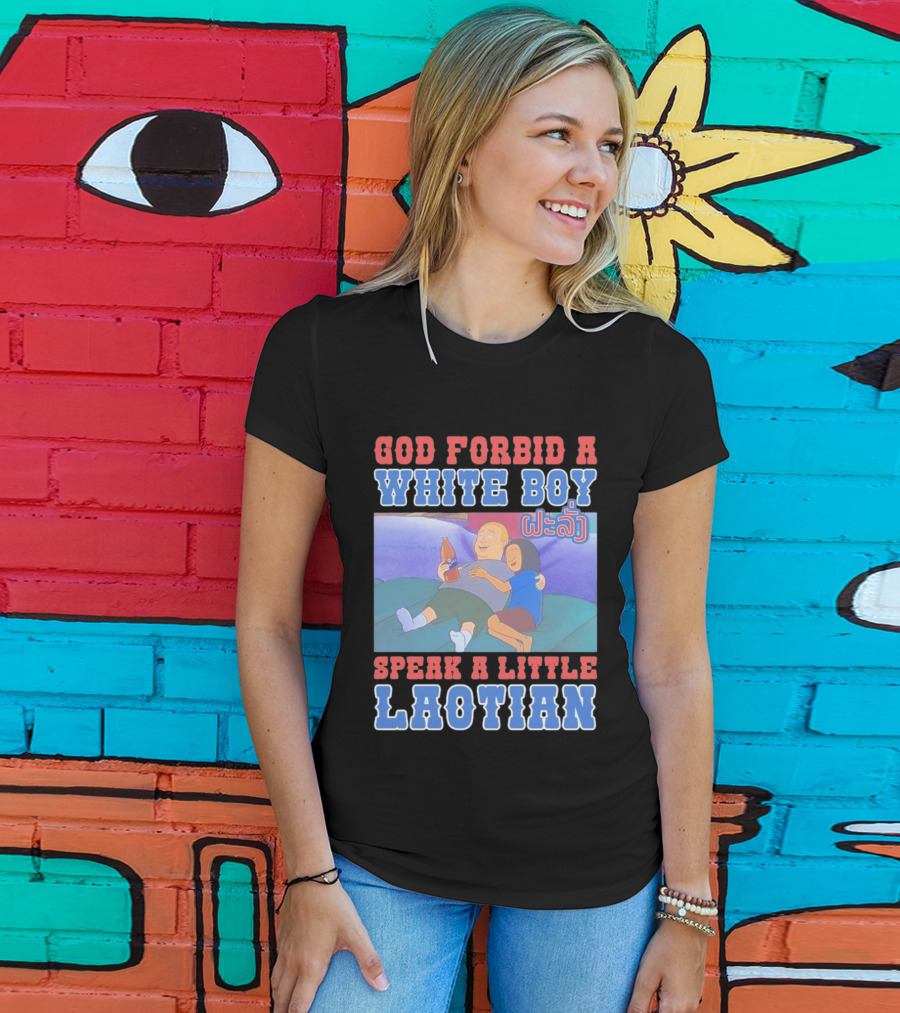 God Forbid A White Boy Speak Laotian Bobby Version T-Shirt