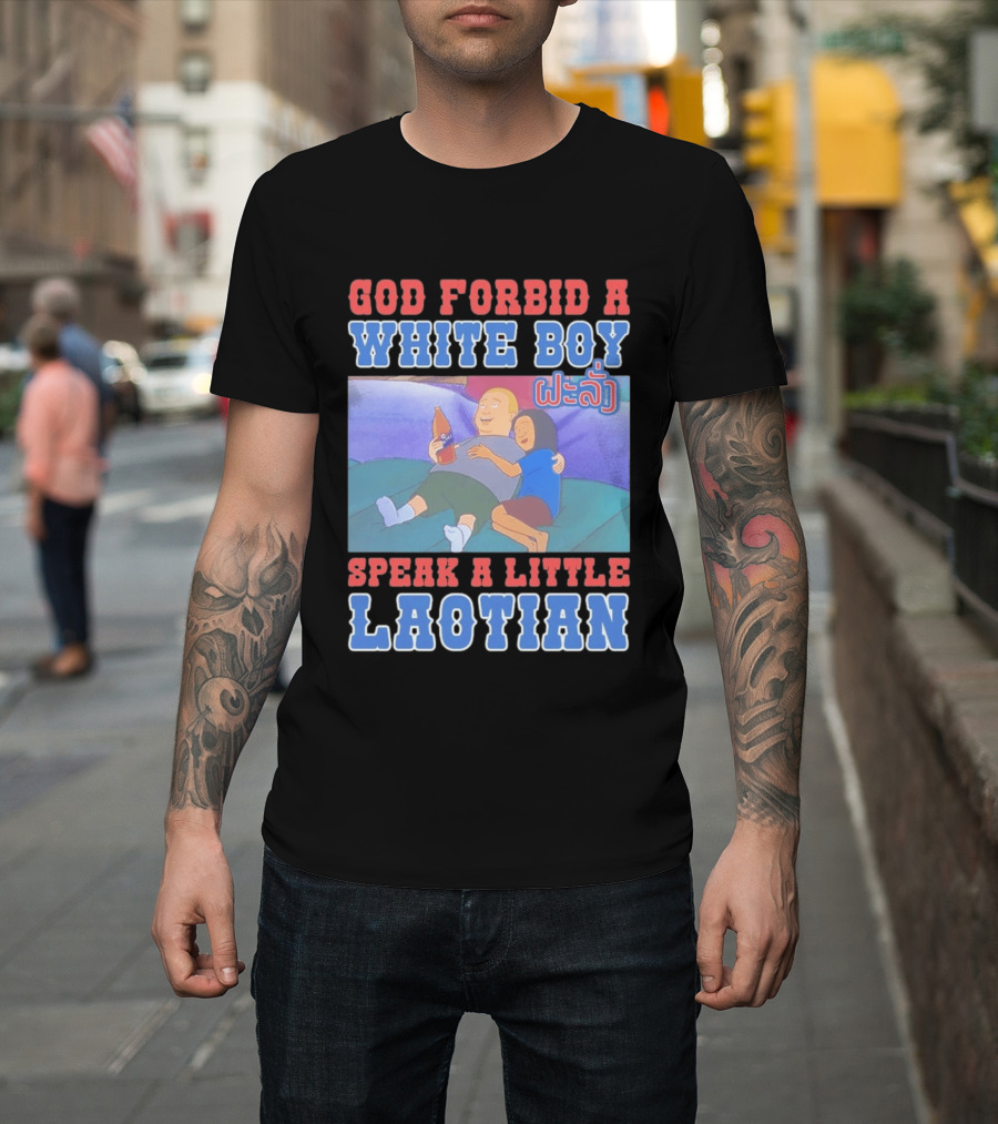 God Forbid A White Boy Speak Laotian Bobby Version T-Shirt