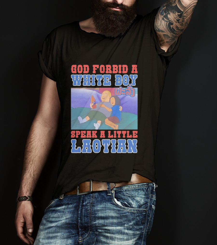 God Forbid A White Boy Speak Laotian Bobby Version T-Shirt