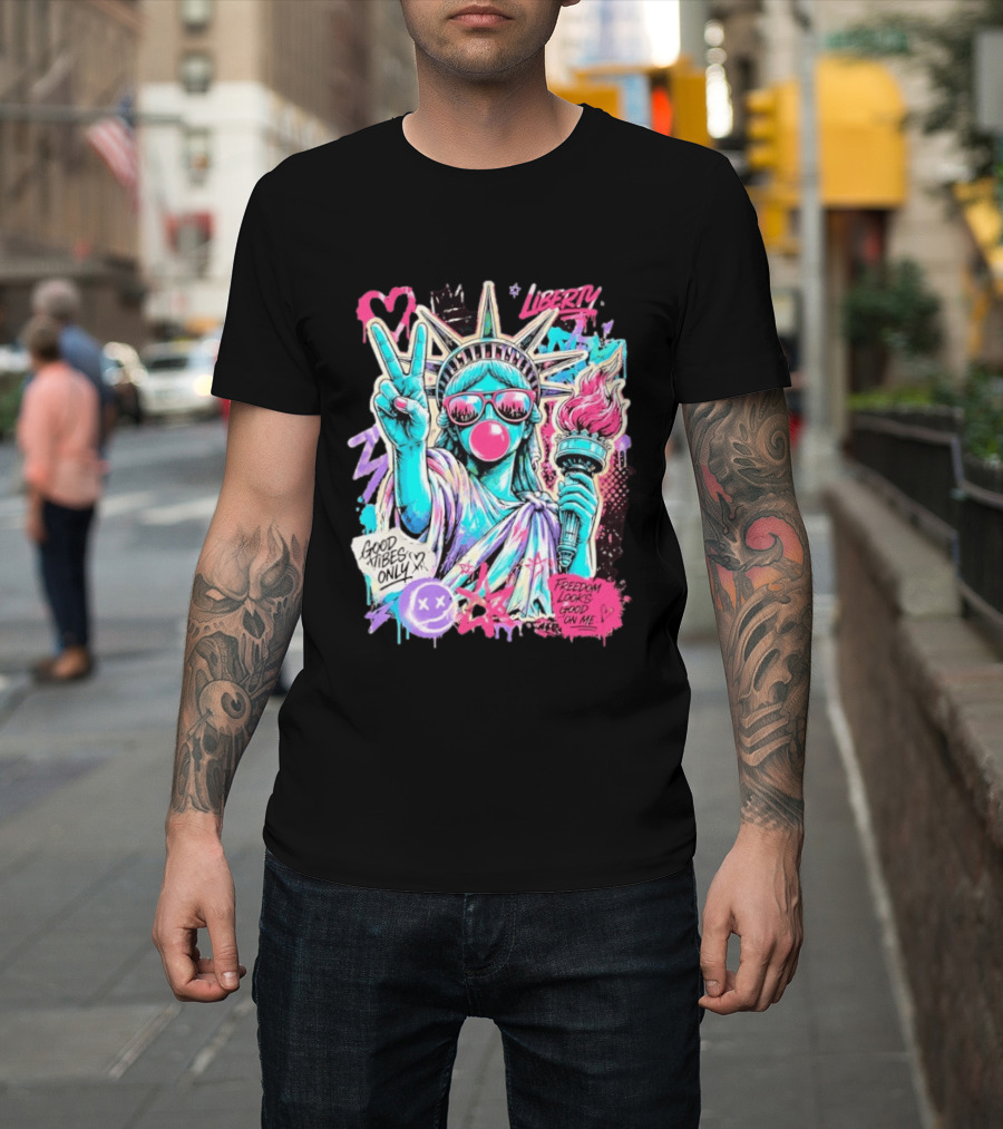 Liberty Graffiti Pop Art Good Vibes Only Statue Freedom Looks Good On Me T-Shirt