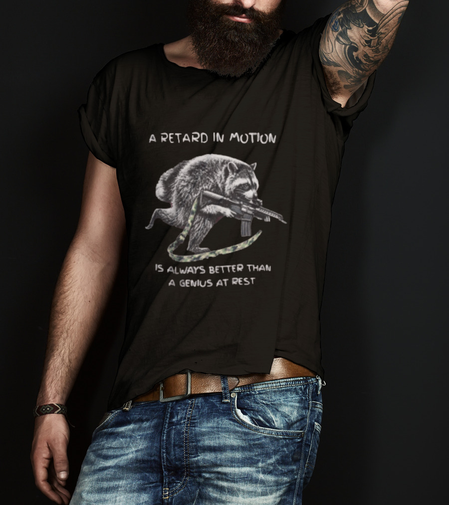 A Retard In Motion Is Always Better Than A Genius At Rest Raccoon Holding Rifle T-Shirt