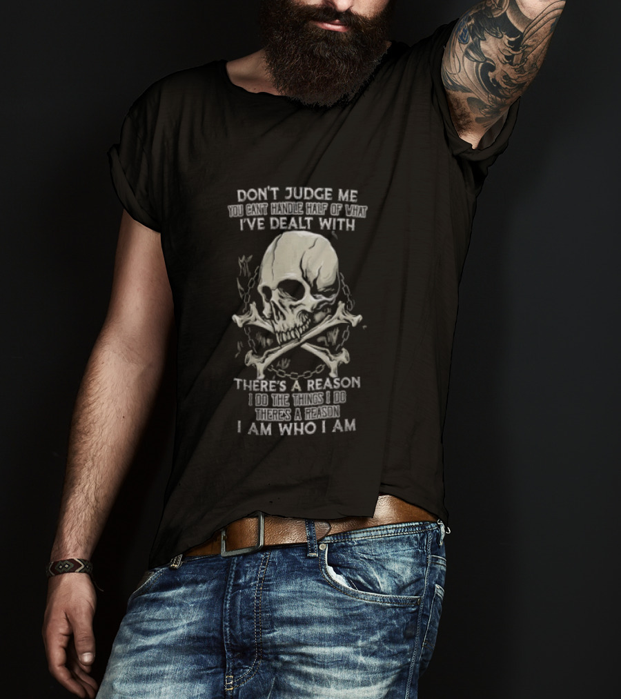 Don't Judge Me You Can't Handle What I've Dealt With Skull There's A Reason I Am Who I Am T-Shirt