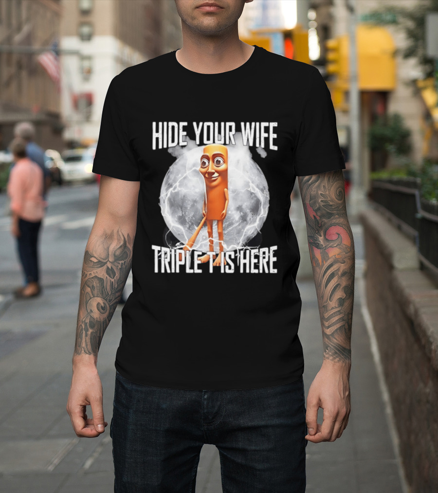 Hide Your Wife Triple Is Here Tung Tung Tung Sahur Meme T-Shirt