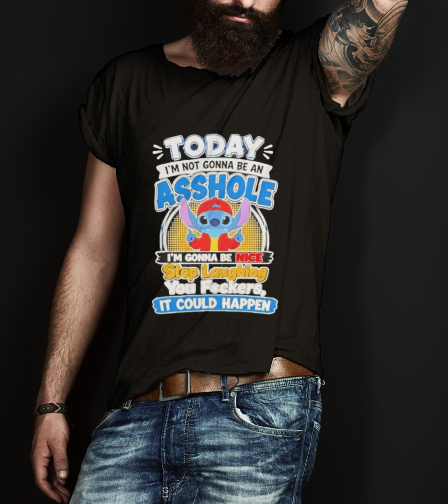 Today I'm Not Gonna Be An Asshole I'm Gonna Be Nice Stop Laughing It Could Happen T-Shirt