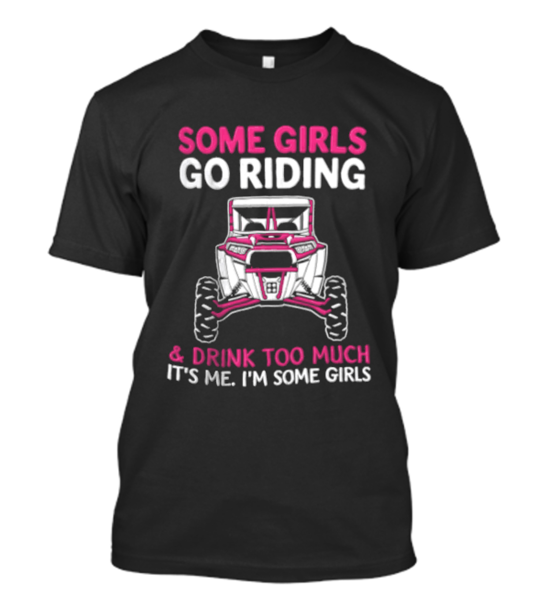 Some Girls Go Riding & Drink Too Much It's Me I'm Some Girls Adventure Buggy T-Shirt