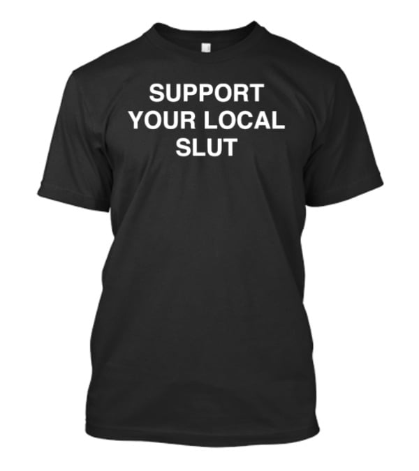 Support Your Local Slut Trendy T-Shirt