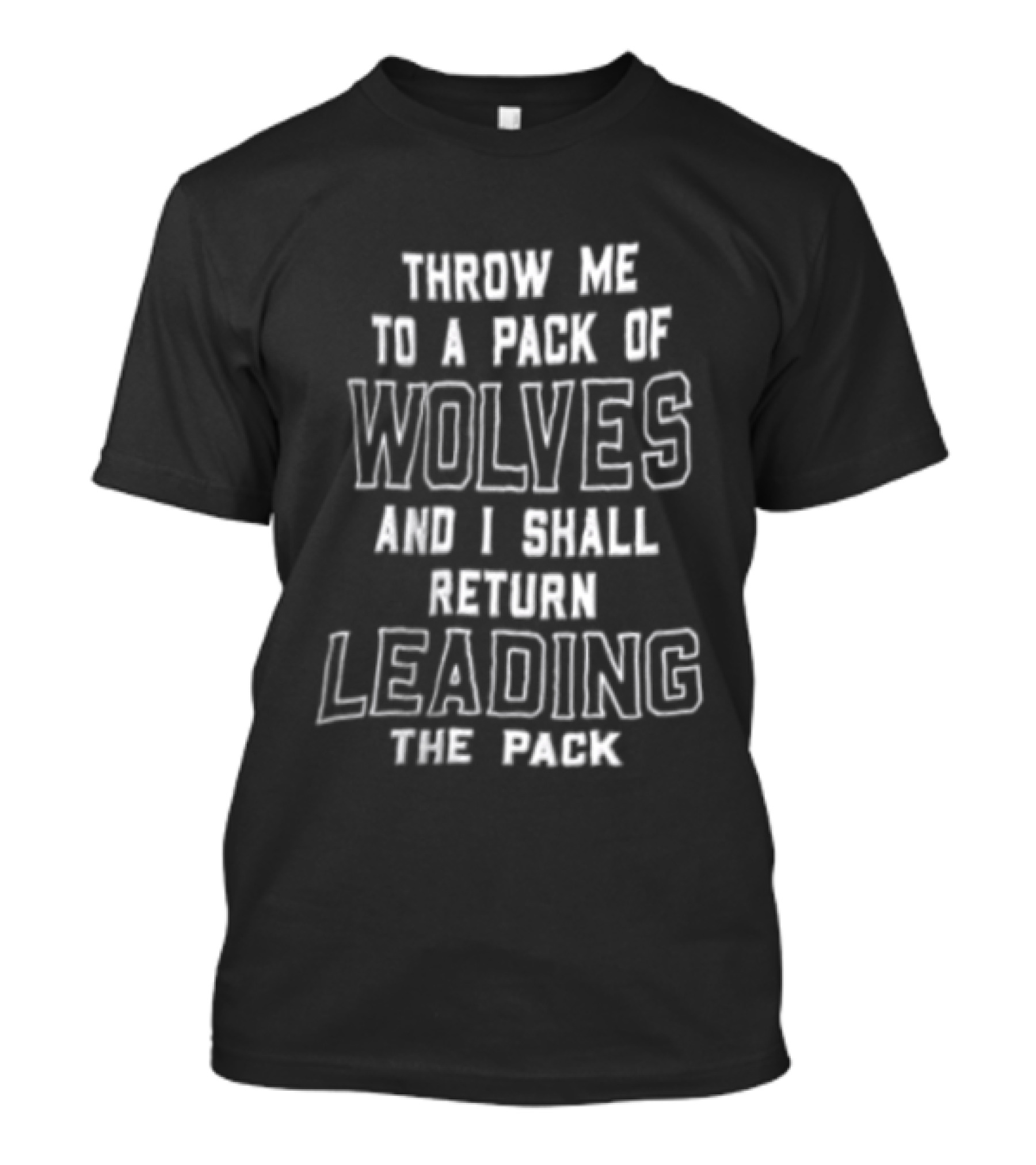 Throw Me To A Pack Of Wolves Return Leading The Pack T-Shirt