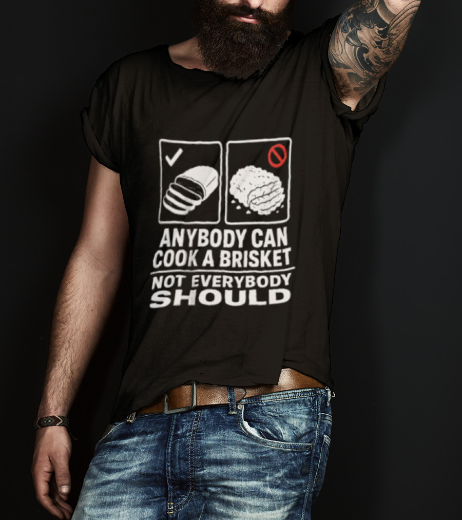 Anybody Can Cook A Brisket Not Everybody Should BBQ Humor T-Shirt