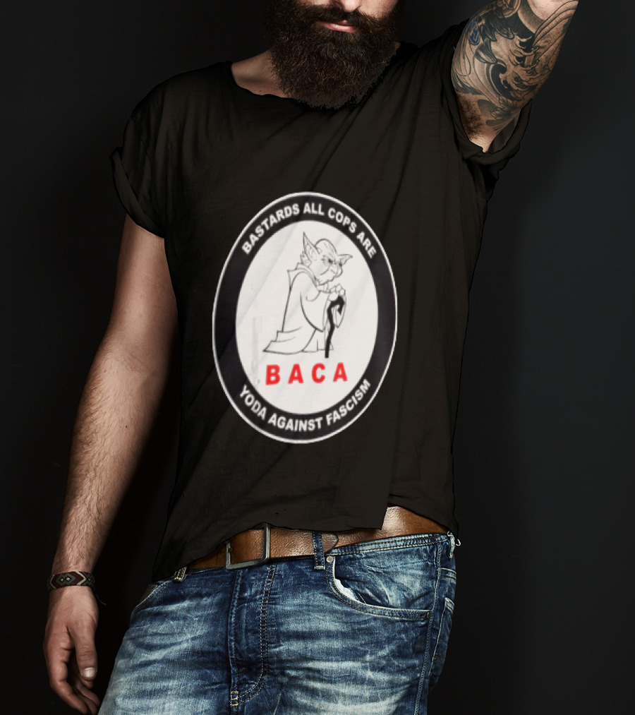 Bastards All Cops Are BACA Yoda Against Fascism T-Shirt