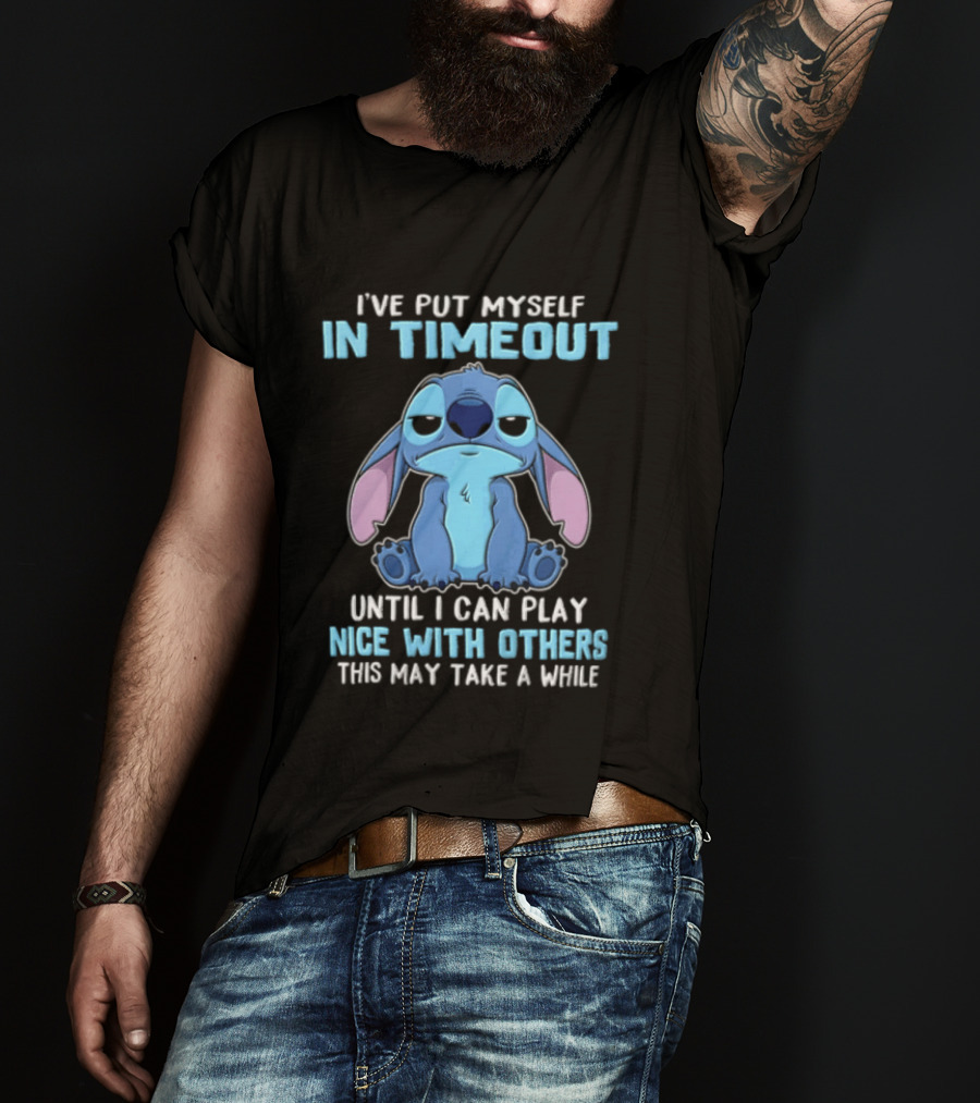 I've Put Myself In Timeout Until I Can Play Nice With Others This May Take A While Stitch T-Shirt