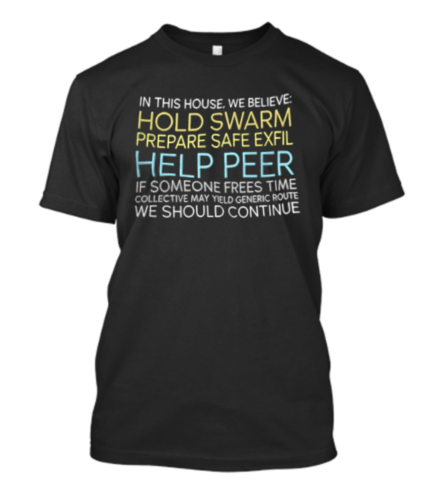 In This House We Believe Hold Swarm Prepare Safe Exfil Help Peer We Should Continue T-Shirt