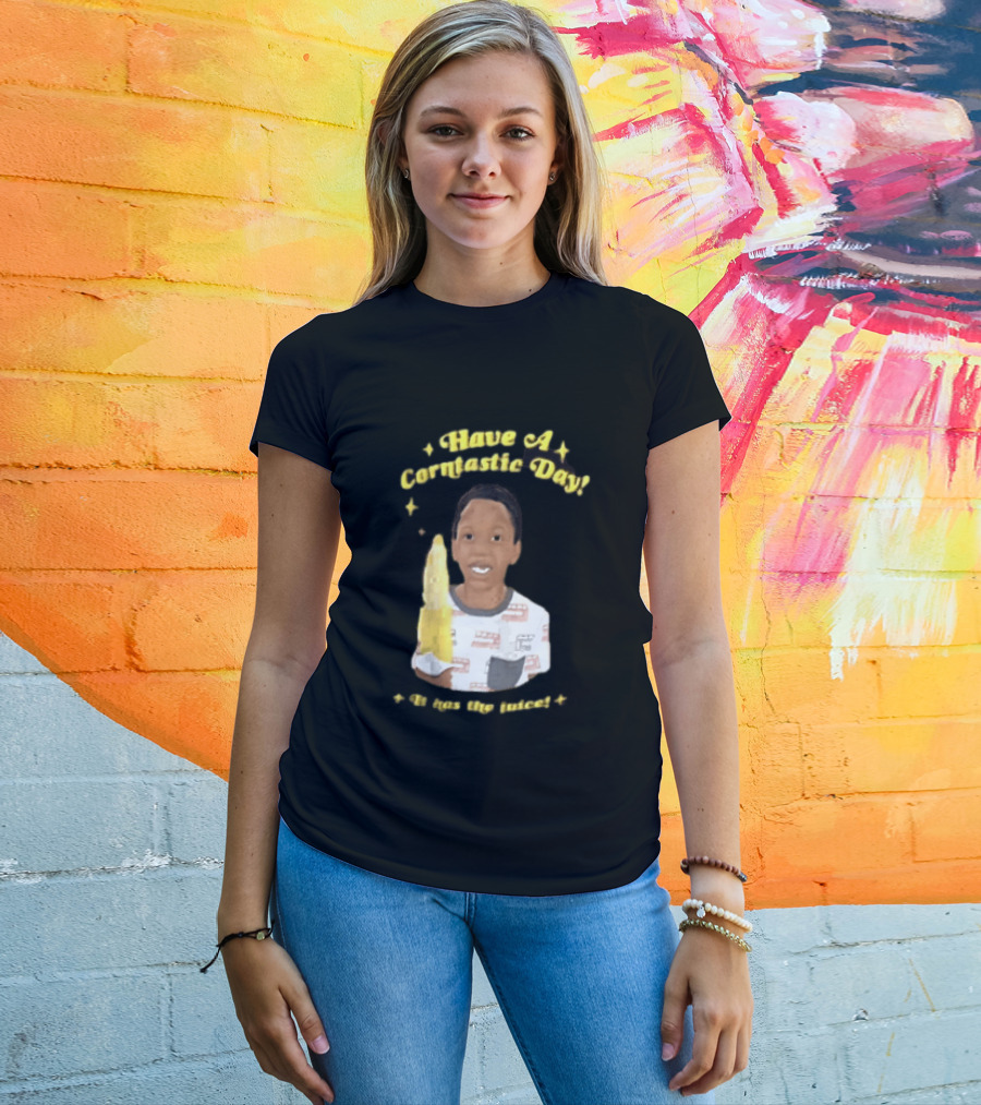 Have A Corntastic Day It Has The Juice Kid Corn T-Shirt
