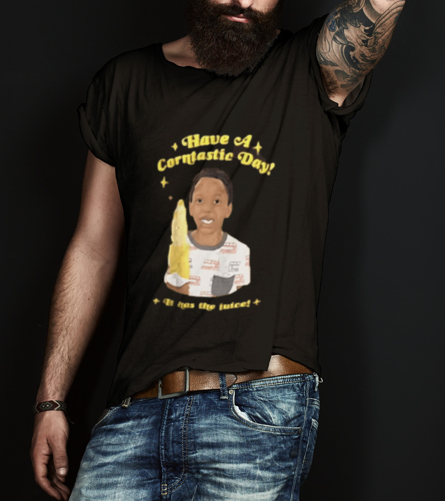 Have A Corntastic Day It Has The Juice Kid Corn T-Shirt