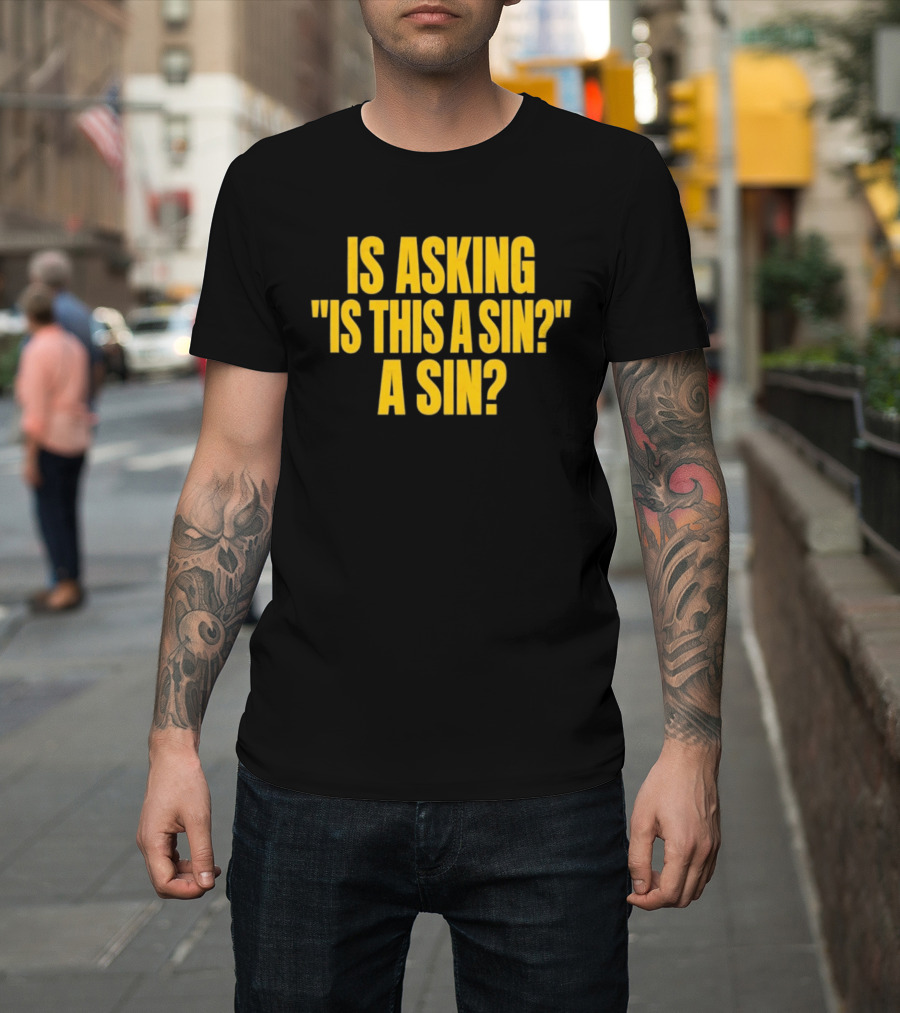 Is Asking Is This A Sin A Sin Funny Philosophy Question T-Shirt