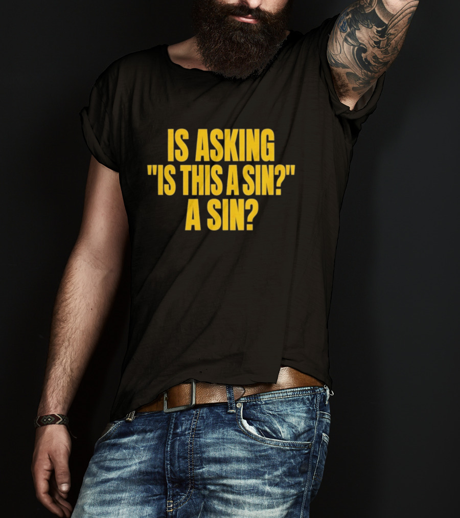 Is Asking Is This A Sin A Sin Funny Philosophy Question T-Shirt