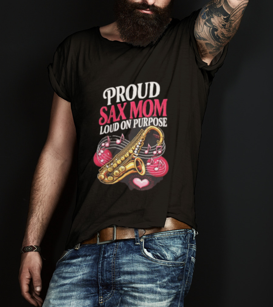 Proud Sax Mom Loud On Purpose Saxophone Heart Music Notes T-Shirt
