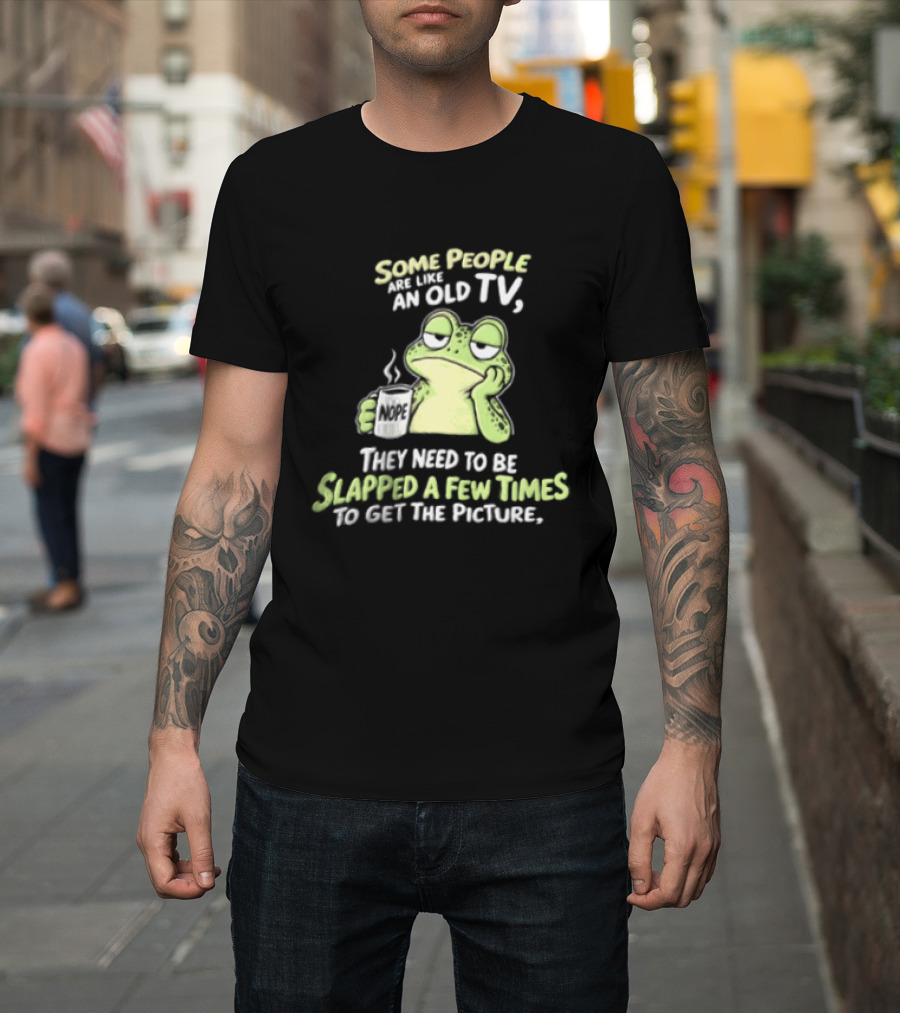 Some People Are Like An Old TV Frog Coffee Humor Slapped To Get The Picture T-Shirt