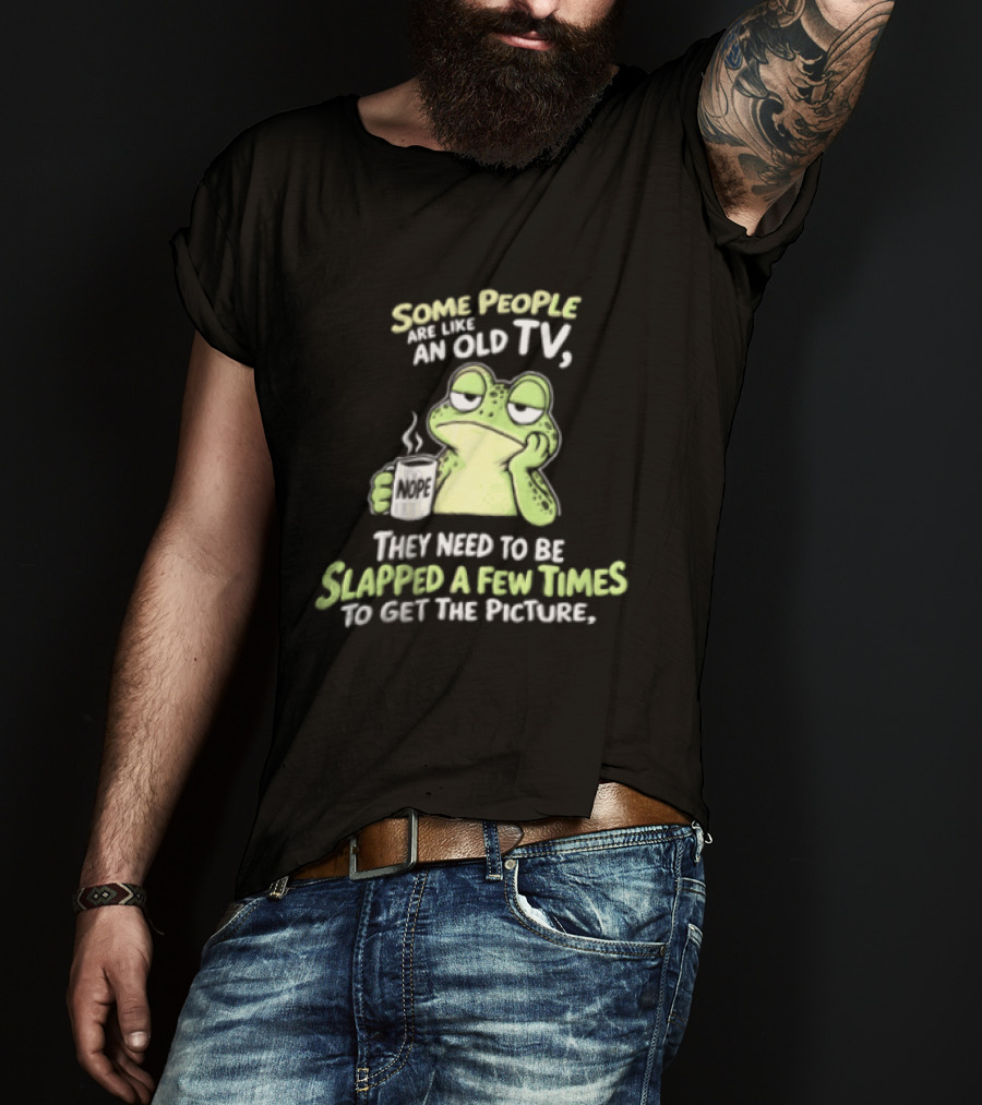 Some People Are Like An Old TV Frog Coffee Humor Slapped To Get The Picture T-Shirt