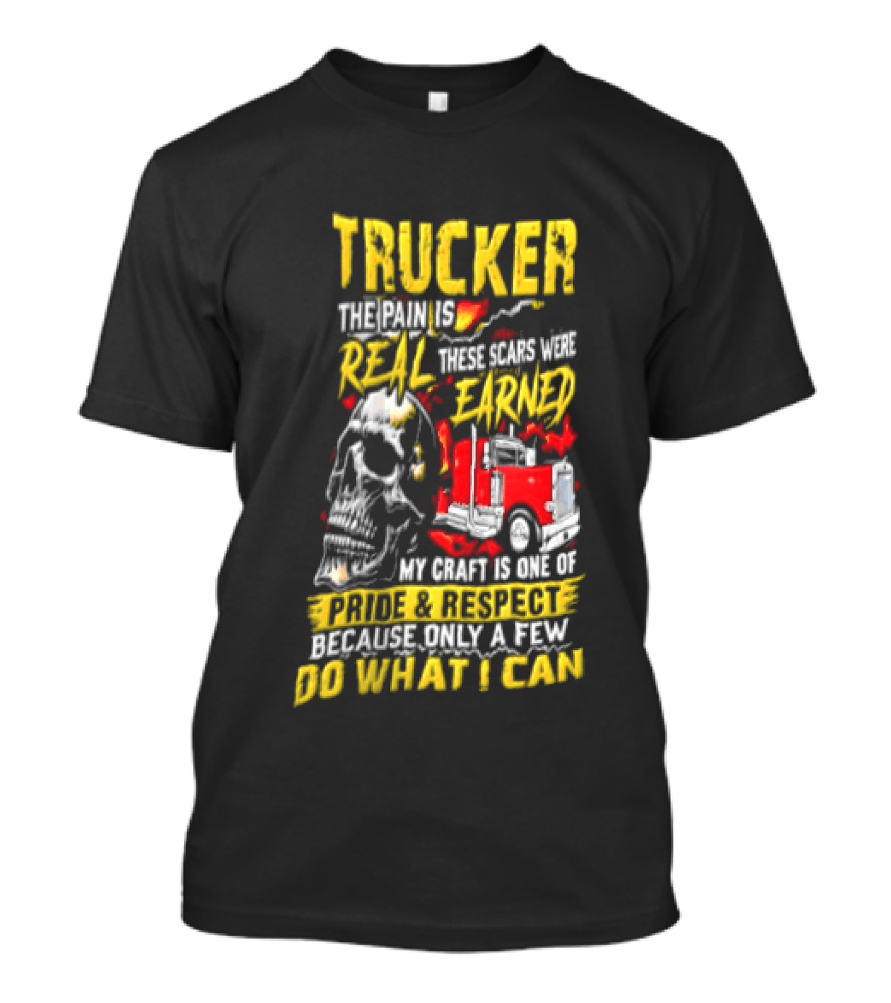 Trucker The Pain Is Real Earned With Pride And Respect Skull And Truck Craft Do What I Can T-Shirt