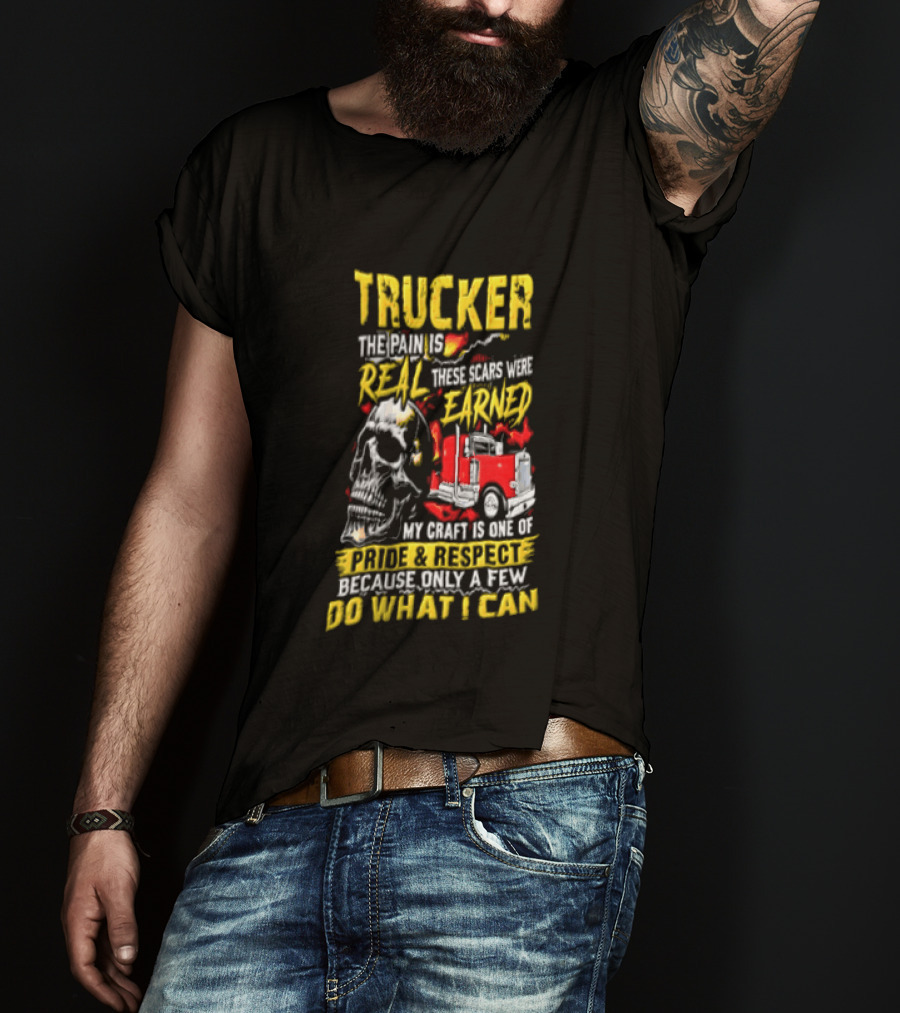 Trucker The Pain Is Real Earned With Pride And Respect Skull And Truck Craft Do What I Can T-Shirt