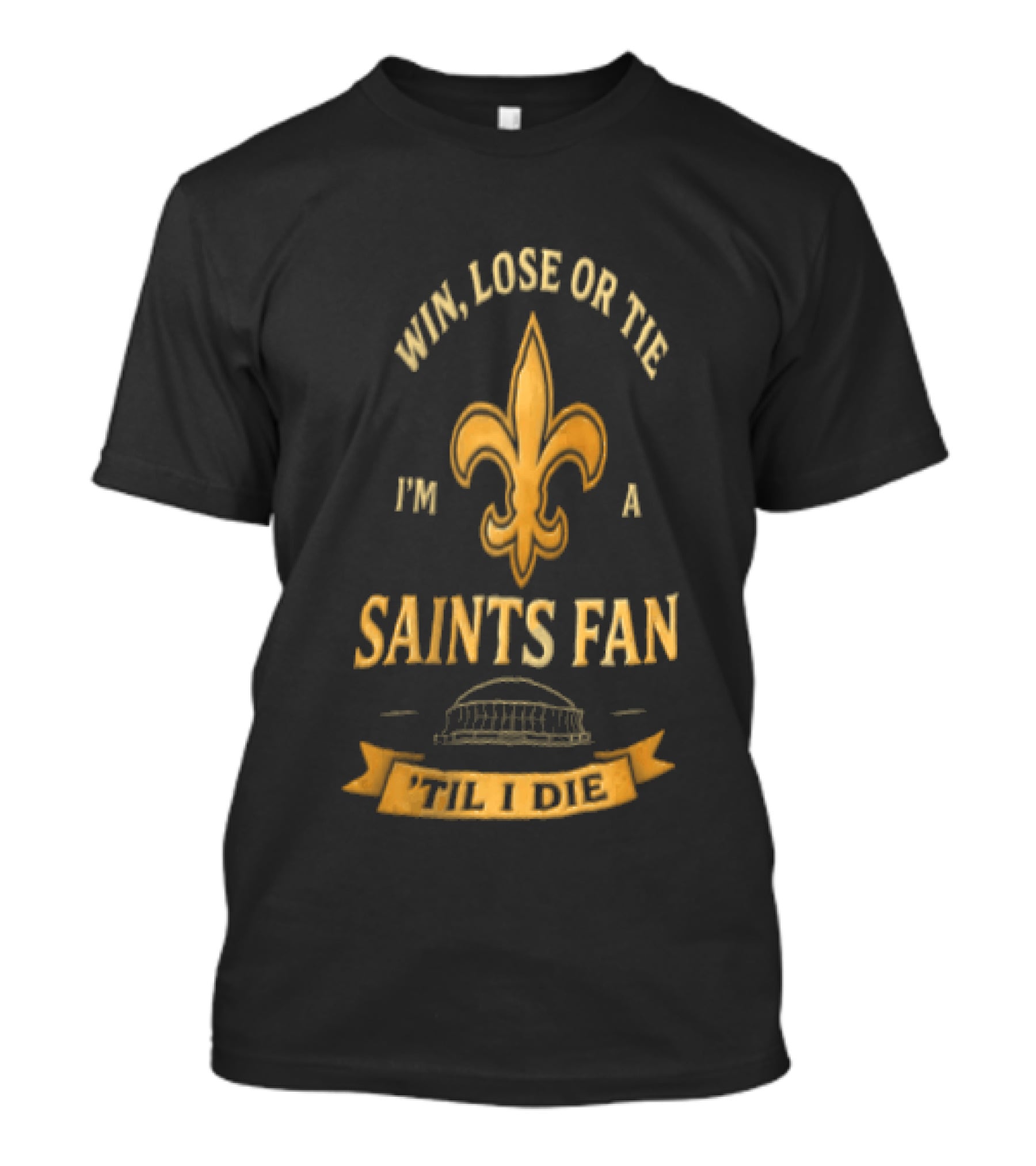 Win Lose Or Tie I'm A Saints Fan Til I Die T-Shirt