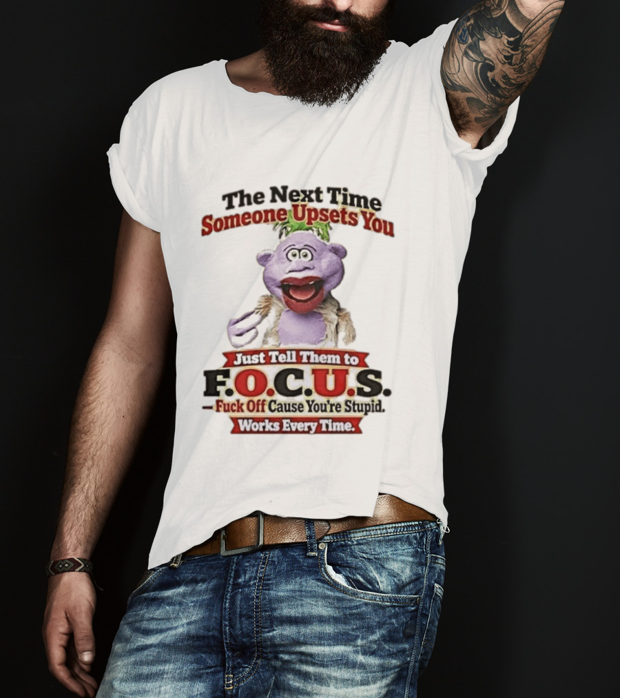 The Next Time Someone Upsets You Tell Them To F.O.C.U.S. Works Every Time Skeeter Puppet T-Shirt