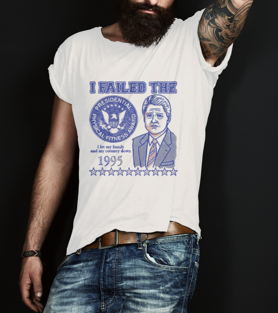 I Failed The Presidential Physical Fitness Award 1995 Let My Family And Country Down T-Shirt