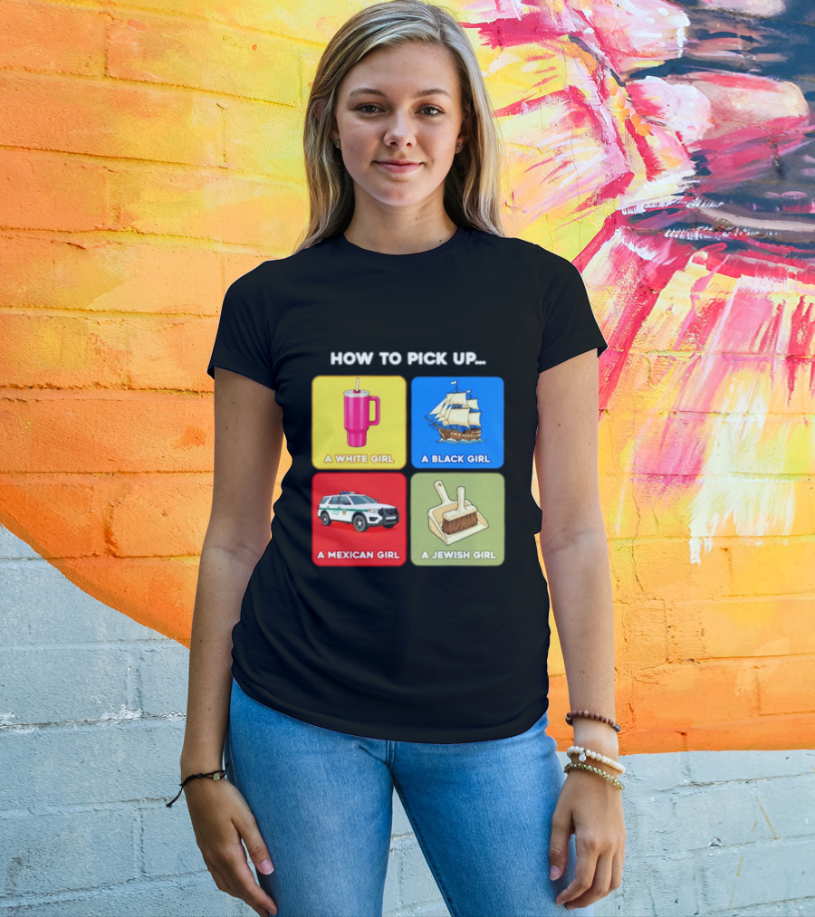How To Pick Up Offensive Meme A White Girl A Black Girl A Mexican Girl A Jewish Girl Satire Dark Humor T-Shirt