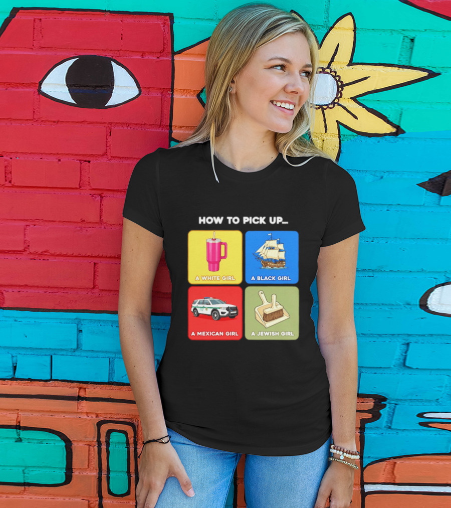 How To Pick Up Offensive Meme A White Girl A Black Girl A Mexican Girl A Jewish Girl Satire Dark Humor T-Shirt