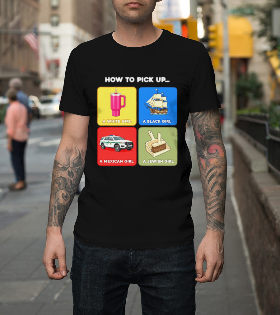 How To Pick Up Offensive Meme A White Girl A Black Girl A Mexican Girl A Jewish Girl Satire Dark Humor T-Shirt