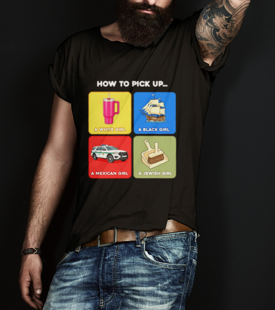 How To Pick Up Offensive Meme A White Girl A Black Girl A Mexican Girl A Jewish Girl Satire Dark Humor T-Shirt