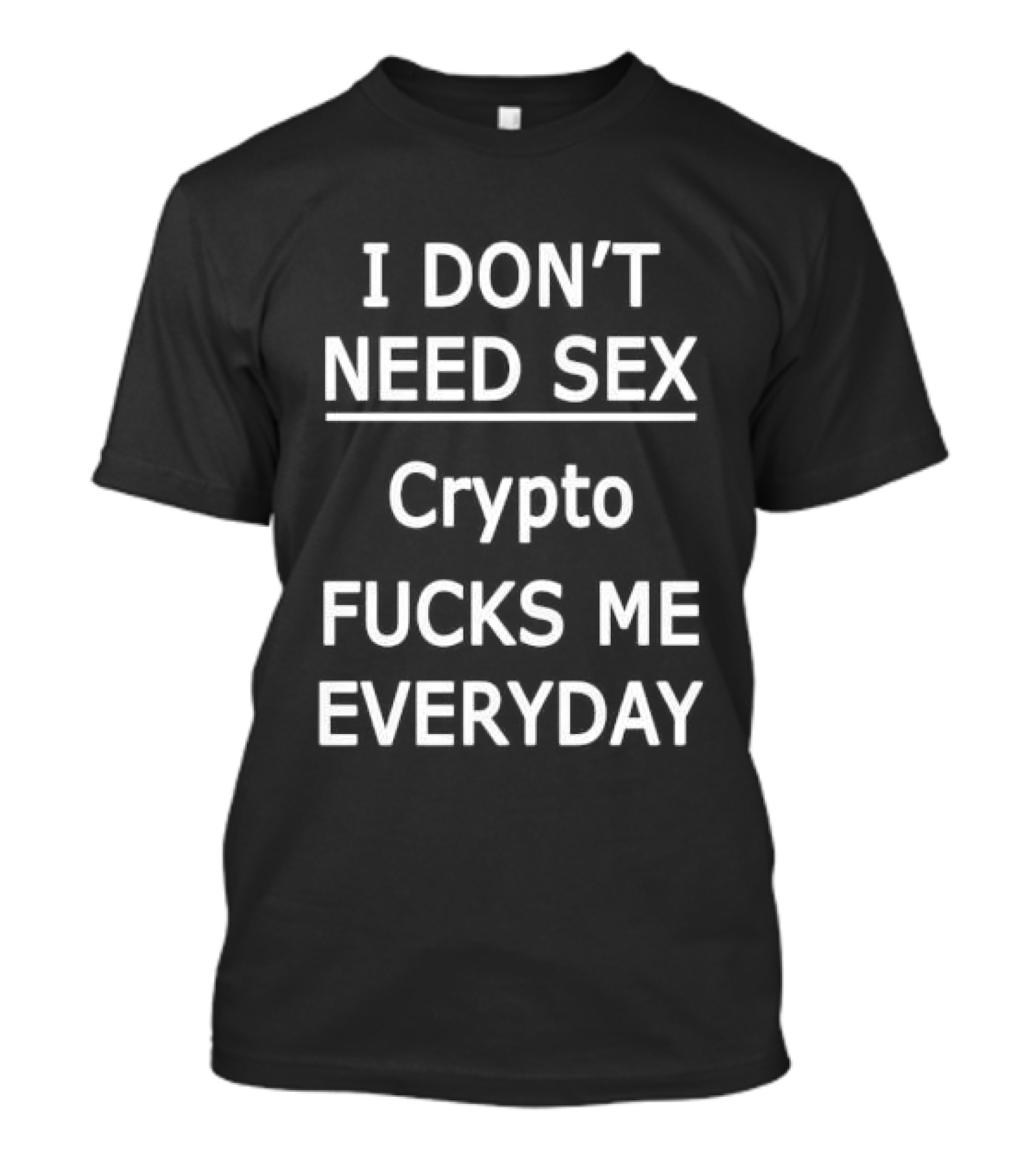 I Don't Need Sex Crypto Fucks Me Everyday 2025 T-Shirt