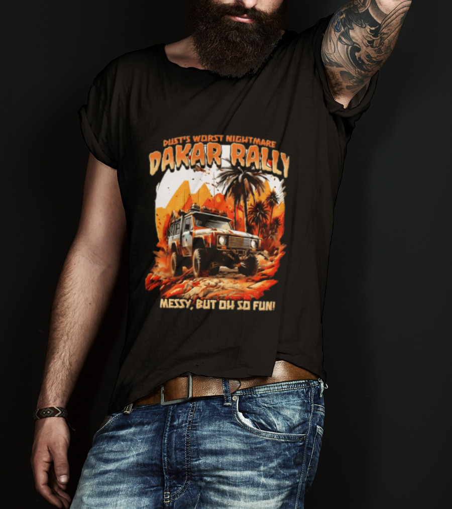 Dakar Rally Offroad Vehicle Desert Adventure Worst Nightmare Messy But Oh So Fun T-Shirt